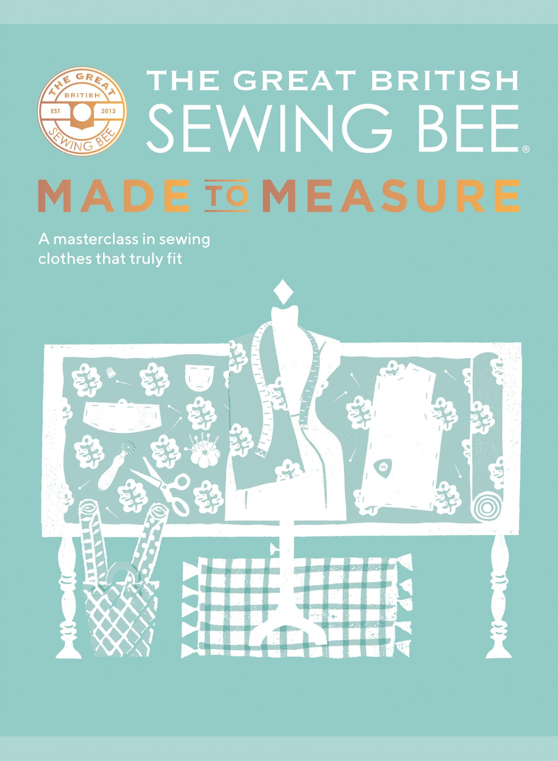 – The Great British Sewing Bee: Made to Measure: A Masterclass in Sewing Clothes That Truly Fit