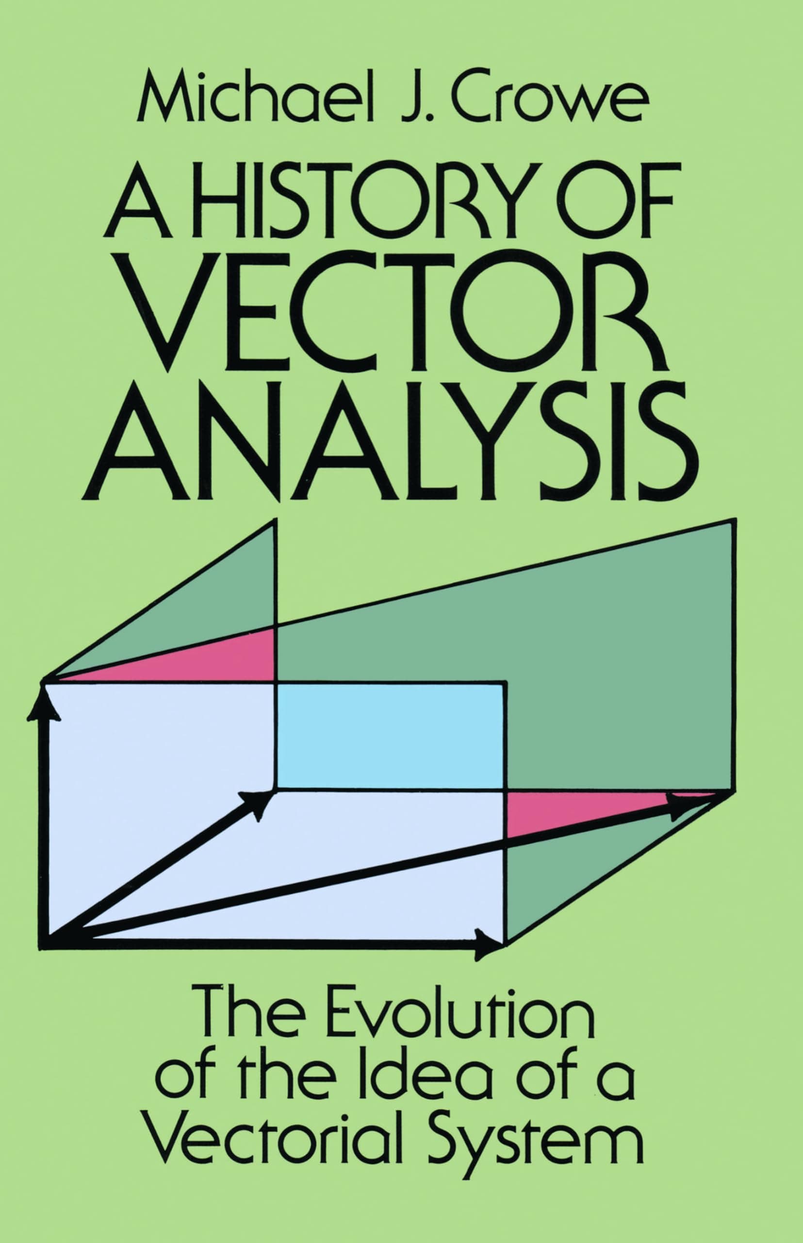 A History of Vector Analysis: The Evolution of the Idea of a Vectorial System (Dover Books on Mathematics)