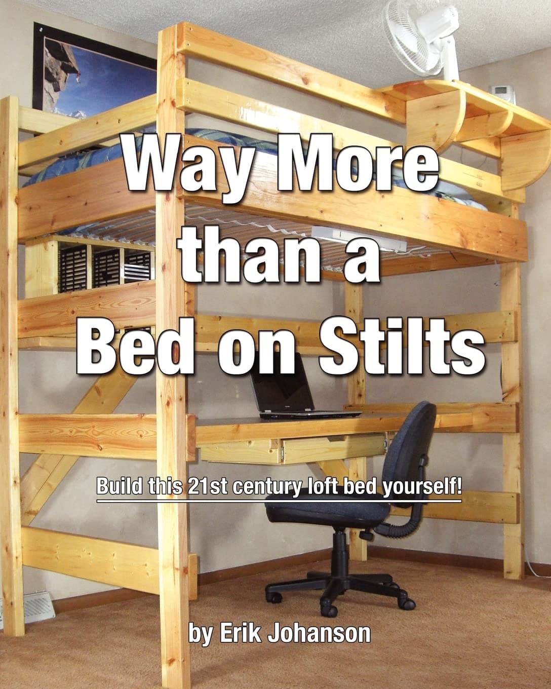 Way More Than A Bed On Stilts: Build this 21st Century Loft Bed Yourself Paperback – 17 May 2010