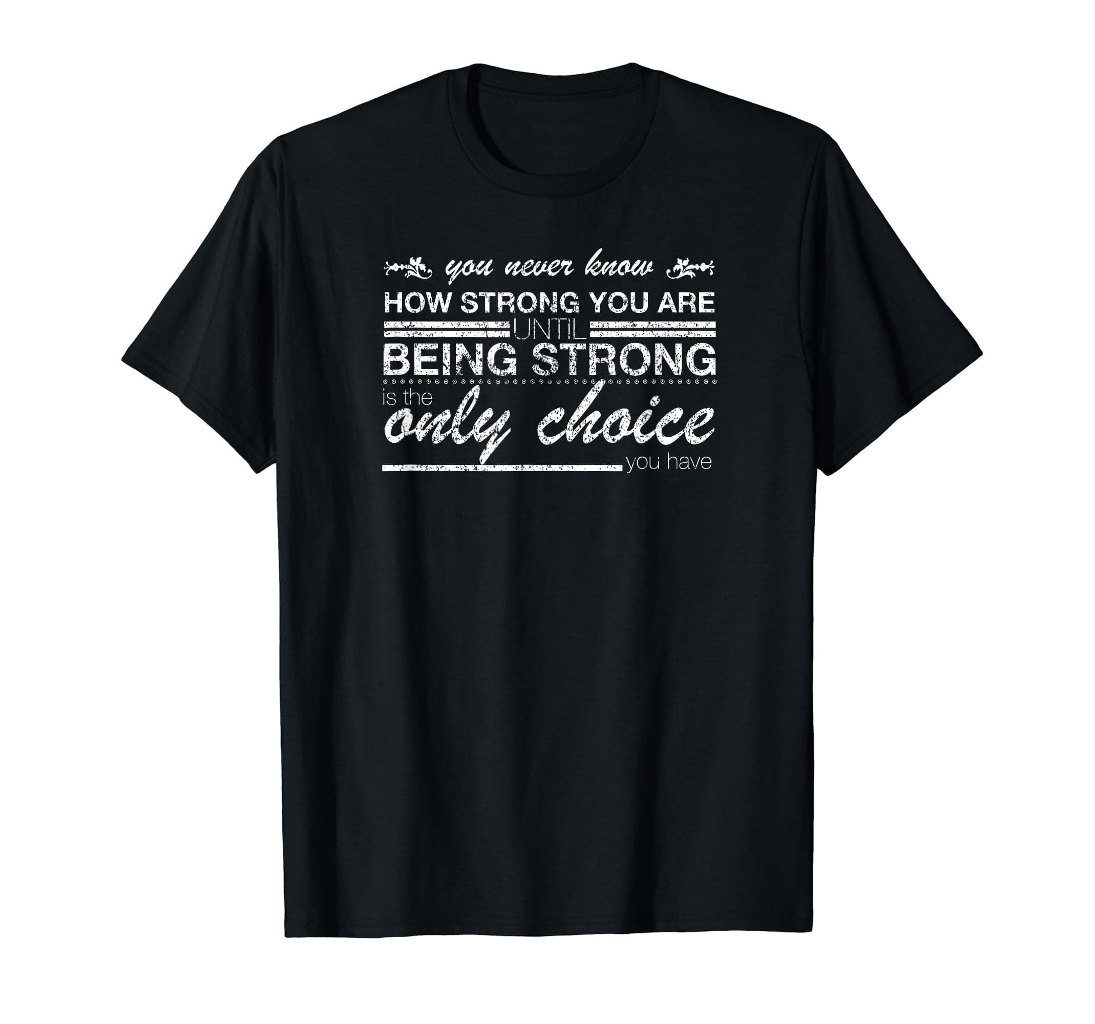 You Never Know How Strong You Are Until Being Strong Shirt