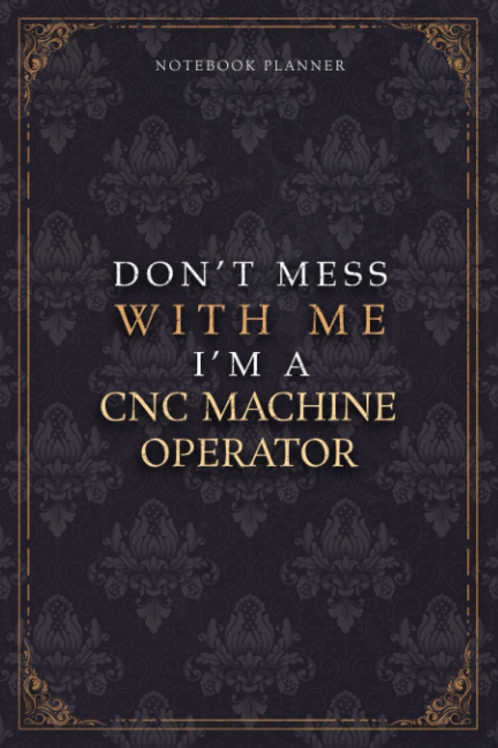 Notebook Planner Don’t Mess With Me I’m A CNC Machine Operator Luxury Job Title Working Cover: Pocket, Diary, 5.24 x 22.86 cm, A5, 120 Pages, Teacher, ... Work List, Budget Tracker, Budget Tracker