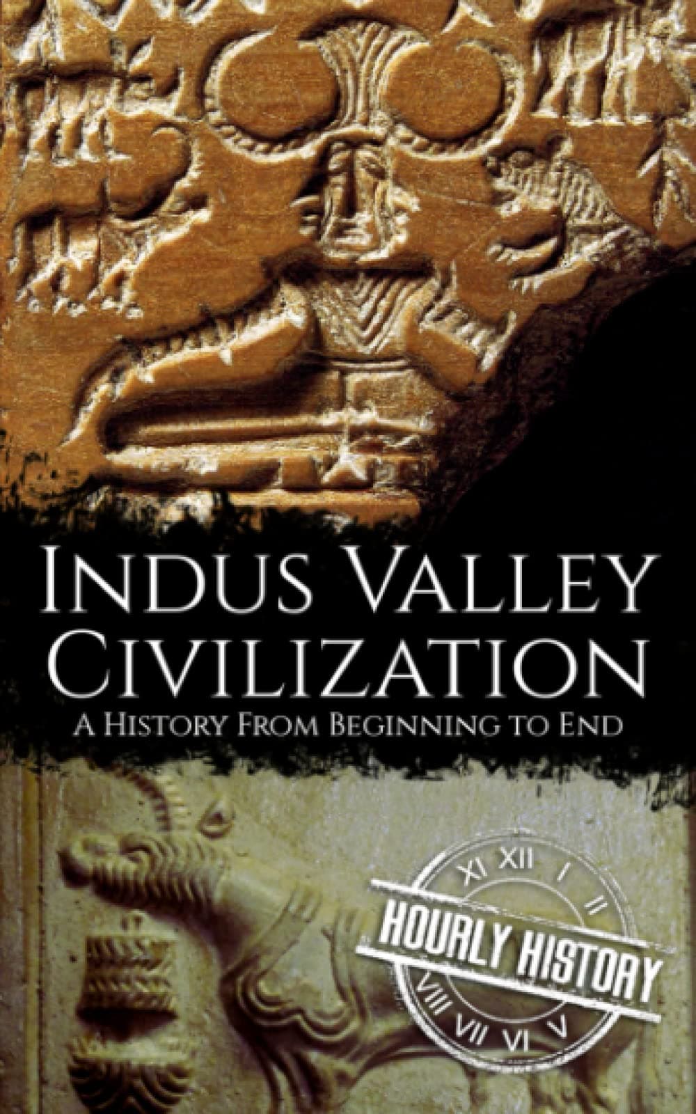 Indus Valley Civilization: A History from Beginning to End