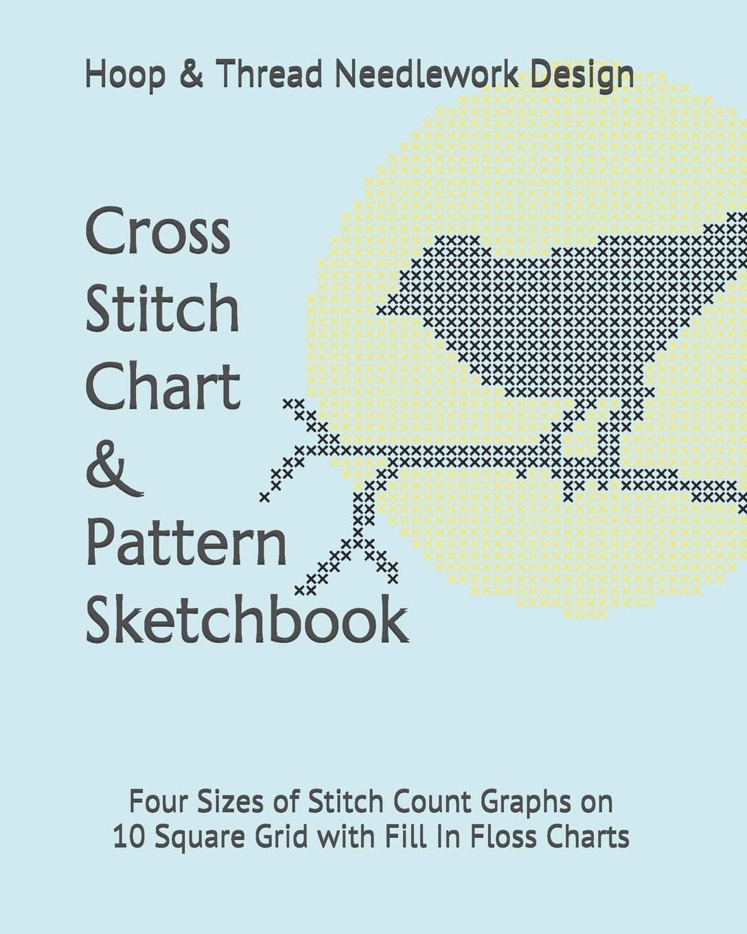 Independently Published Cross Stitch Chart & Pattern Sketchbook: Four Sizes of Stitch Count Graphs on 10 Square Grid with Fill in Floss Charts