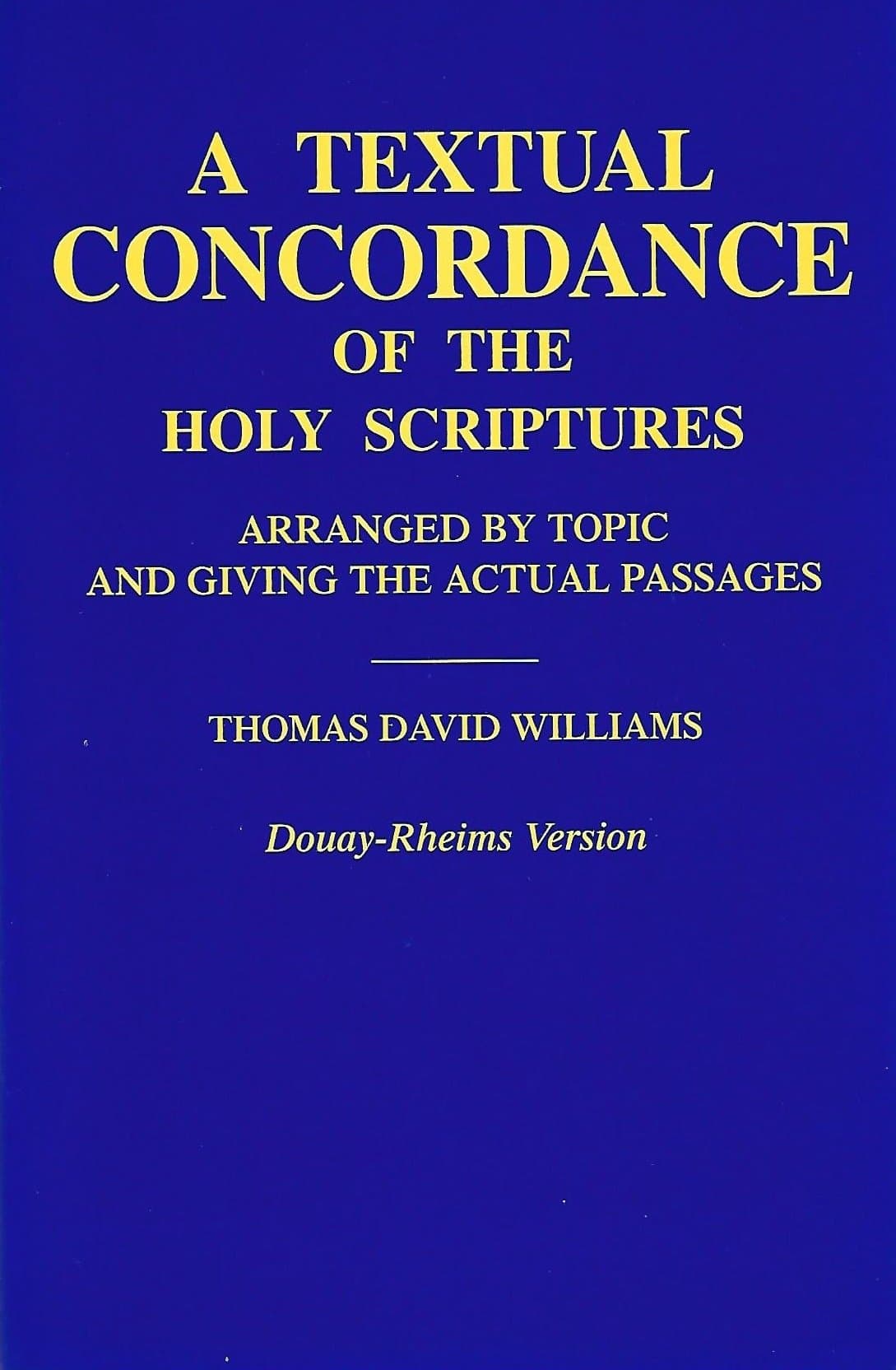 A Textual Concordance of the Holy Scriptures: Arranged by Topic and Giving the Actual Passages (Douay-Rheims Version)