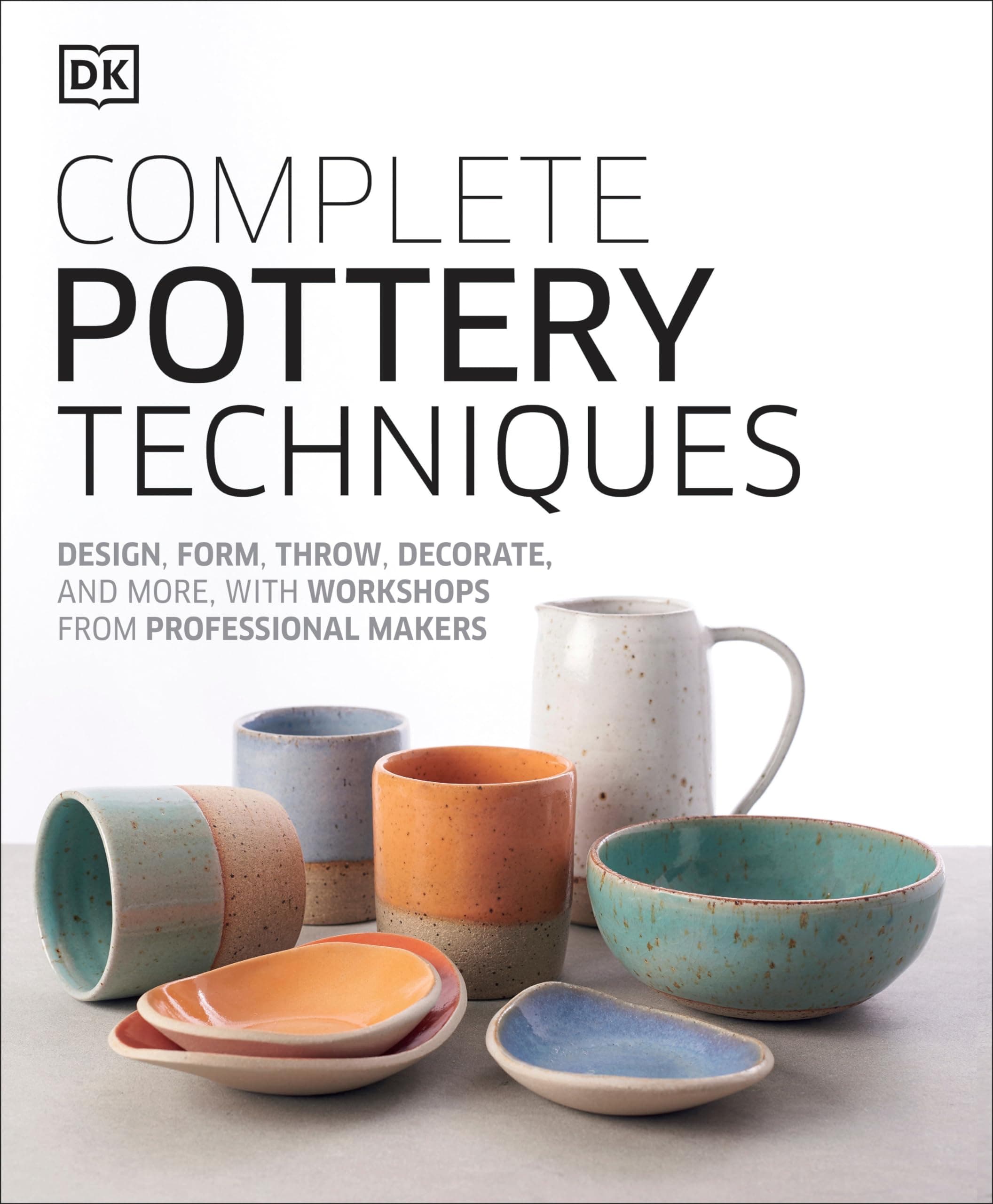 Complete Pottery Techniques: Design, Form, Throw, Decorate and More, with Workshops from Professional Makers Hardcover – 27 Aug. 2019