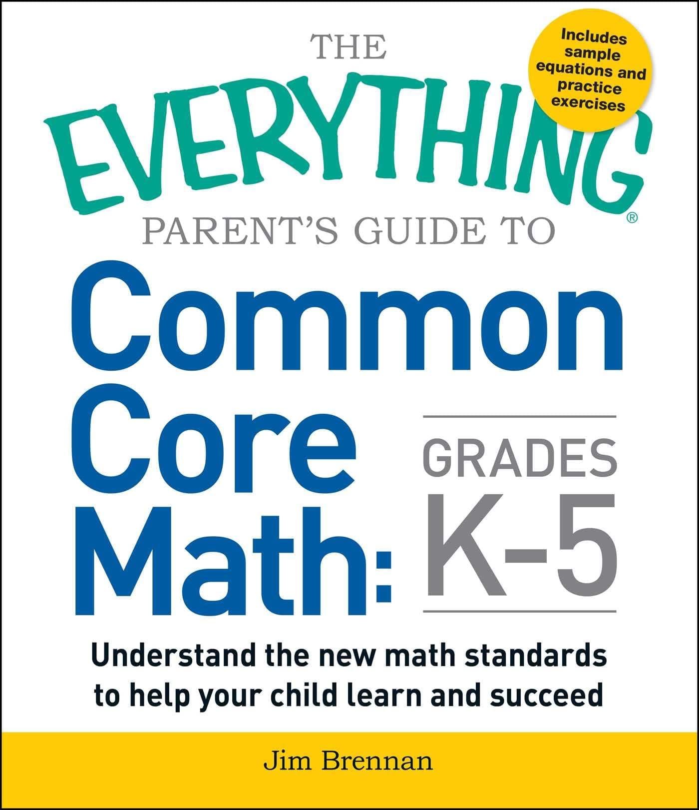 The Everything Parent's Guide to Common Core Math Grades K-5: Understand the New Math Standards to Help Your Child Learn and Succeed (Everything® Series)