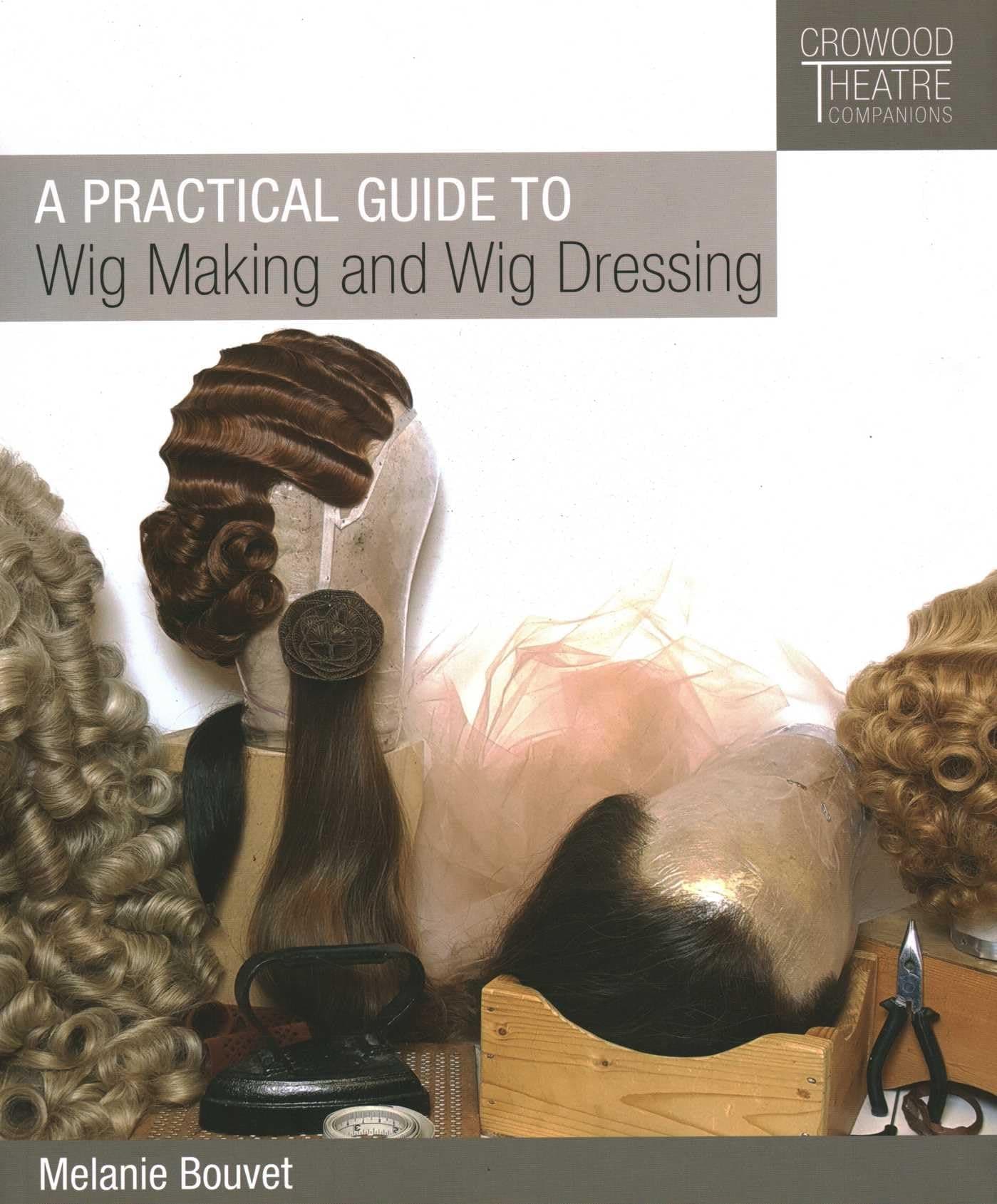 Practical Guide to Wig Making and Wig Dressing (Crowood Theatre Companions)
