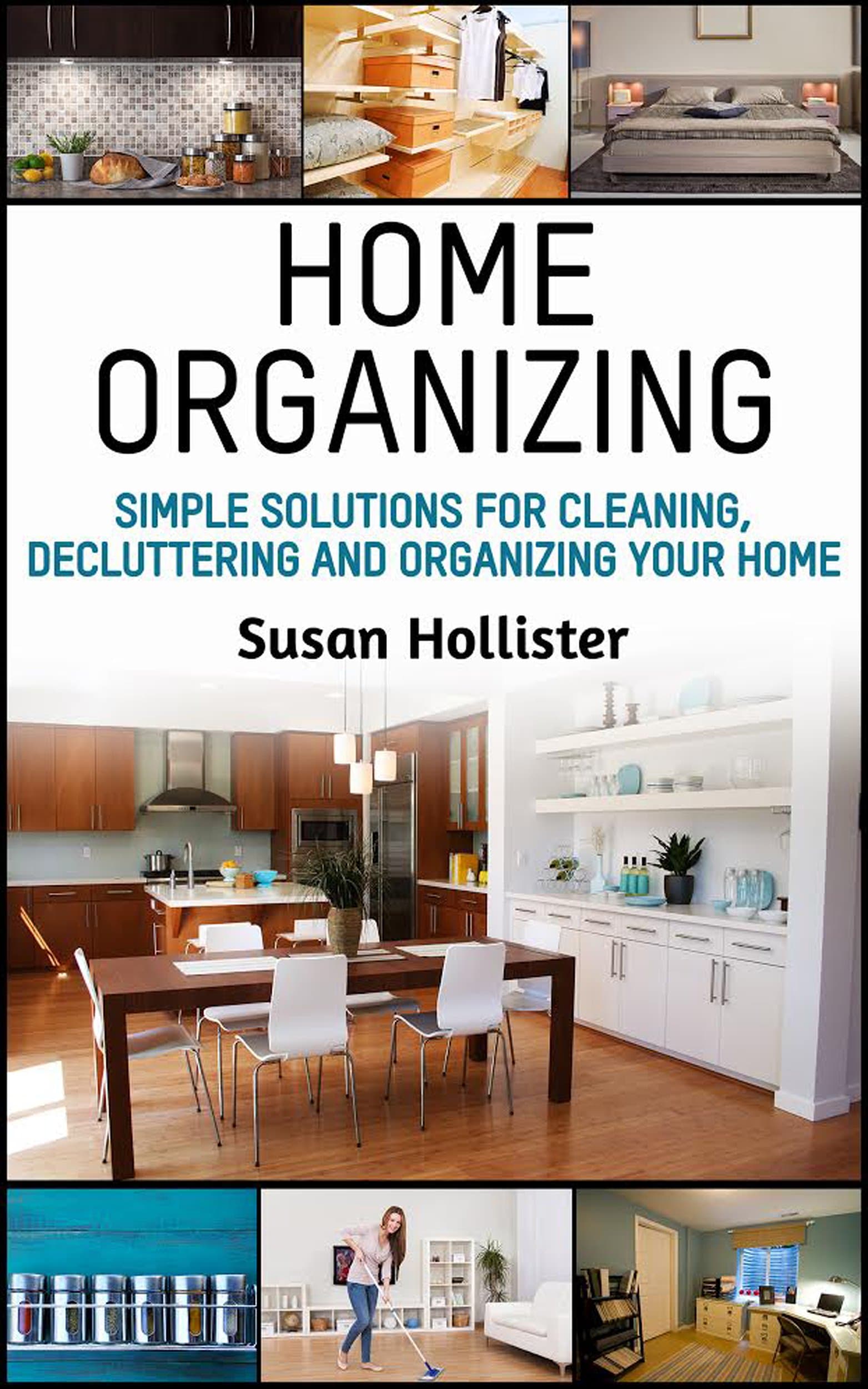 Home Organizing: Simple Solutions For Cleaning, Decluttering and Organizing Your Home (Incredible Home Organizing Guide Filled With Cleaning Decorating ... Strategies For Every Room Book 1)