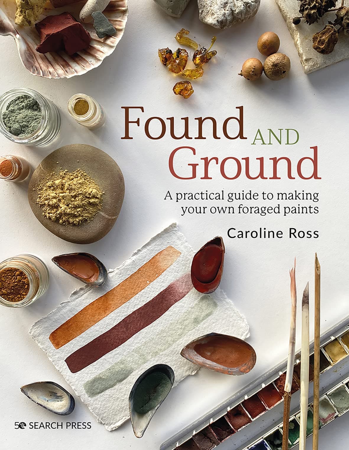 Found and Ground: A Practical Guide to Making Your Own Foraged Paints Paperback – 25 July 2023