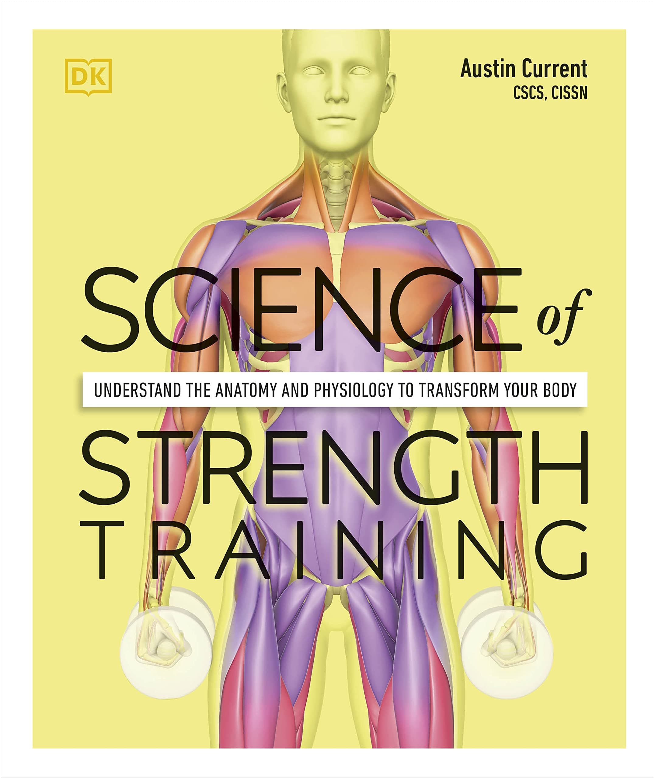 Science of Strength Training: Understand the Anatomy and Physiology to Transform Your Body (The Science of Fitness)