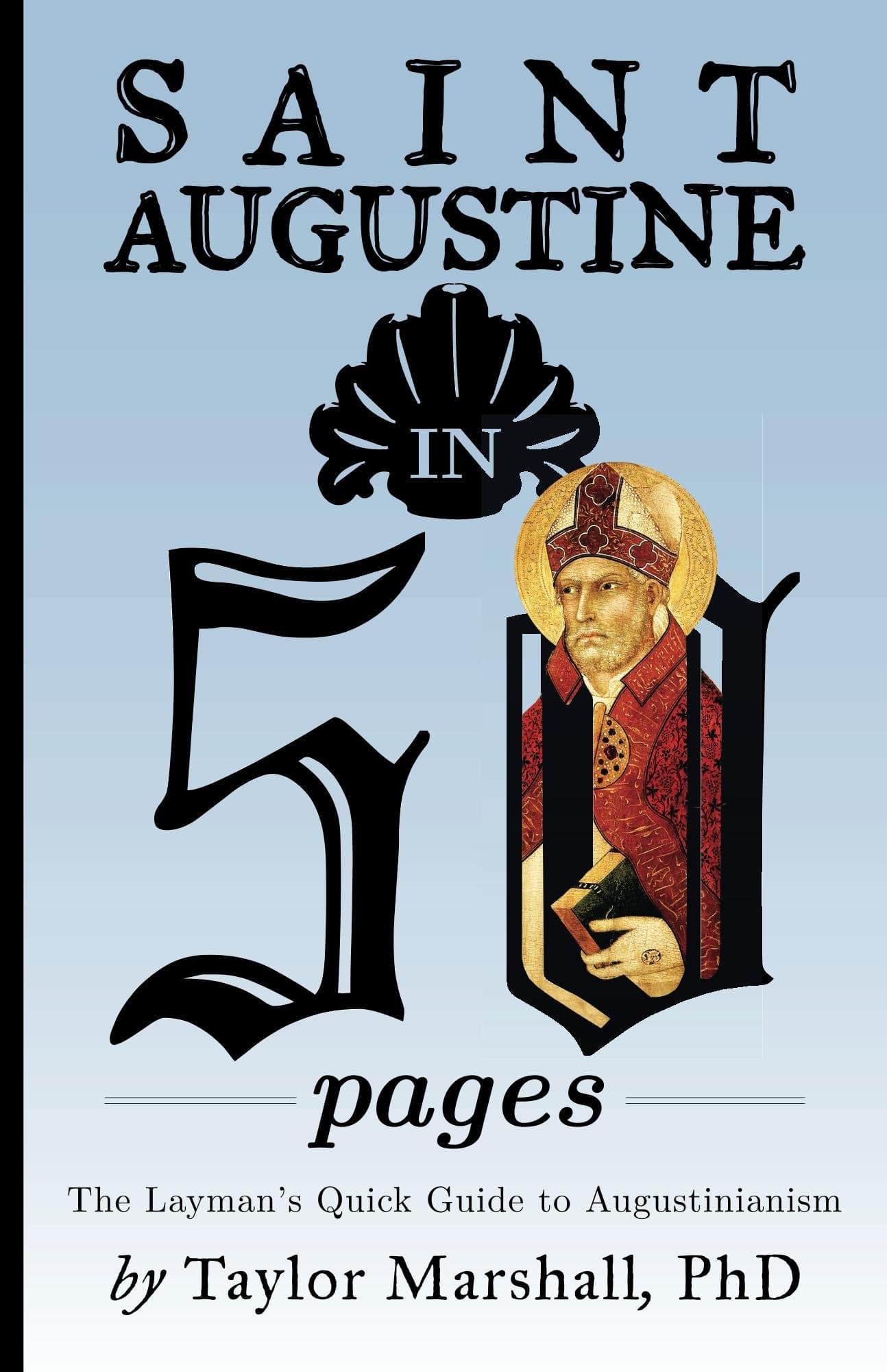 Saint Augustine in 50 Pages: The Layman's Quick Guide to Augustinianism Kindle Edition