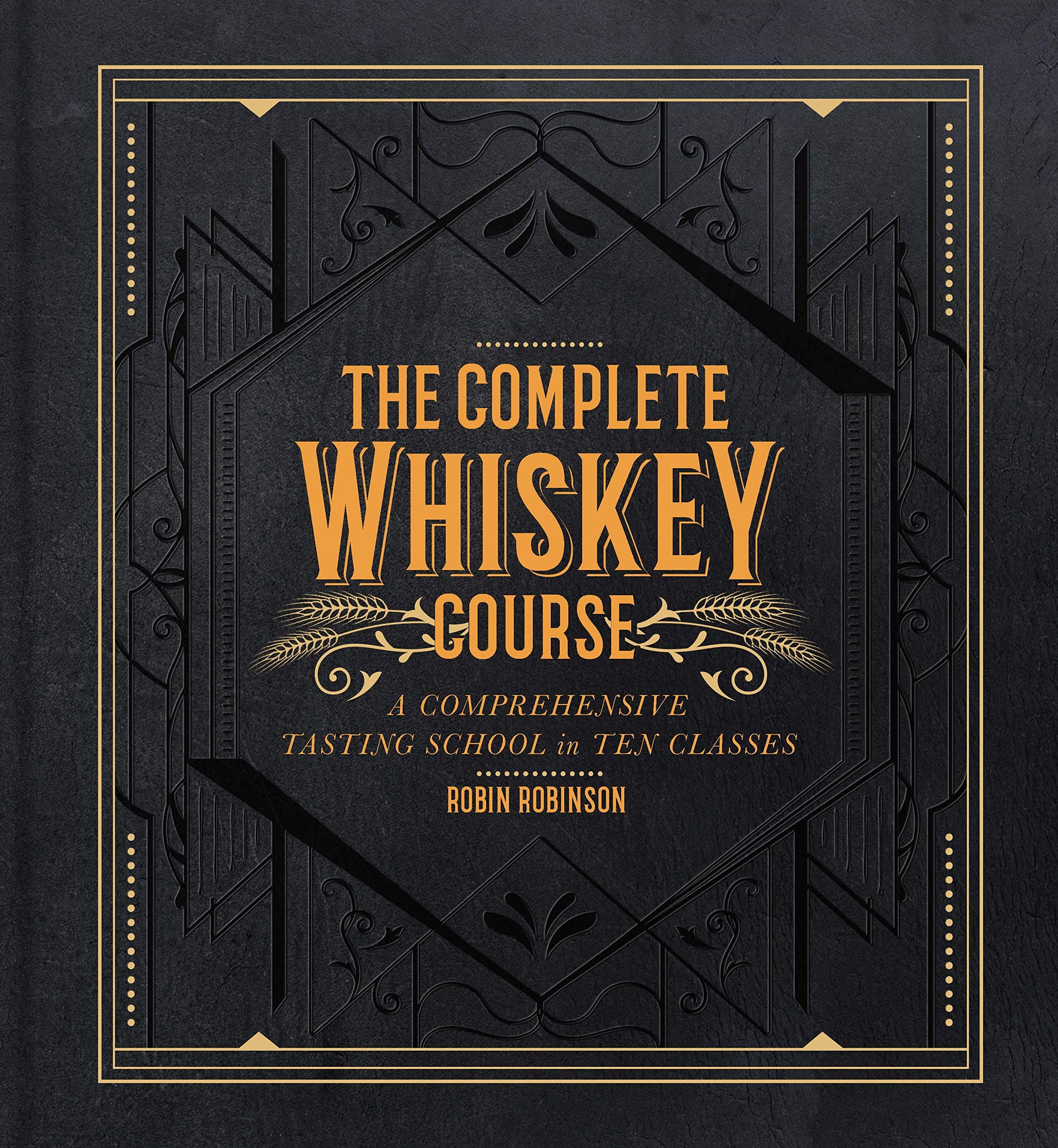Complete Whiskey Course: A Comprehensive Tasting School in Ten Classes