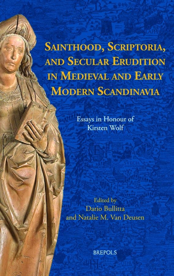 Sainthood, Scriptoria, and Secular Erudition in Medieval and Early Modern Scandinavia: Essays in Honour of Kirsten Wolf (ACTA Scandinavica, 13)