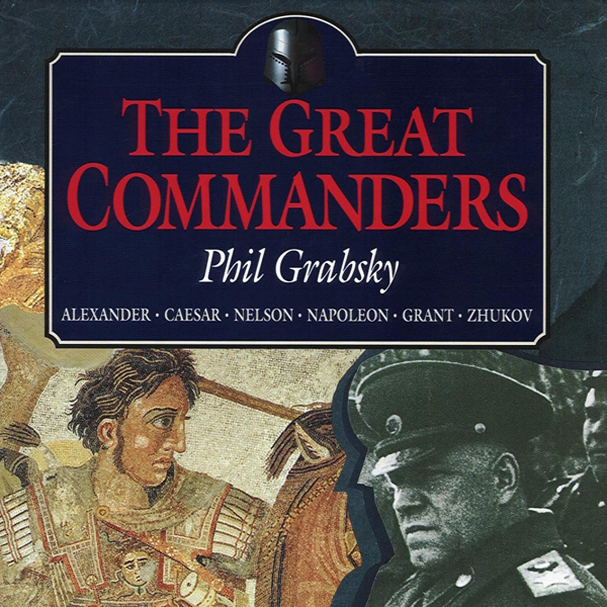 The Great Commanders: Alexander the Great, Julius Caesar, Horatio Nelson, Napoleon Bonaparte, Ulysses S. Grant, Georgi Zhukov