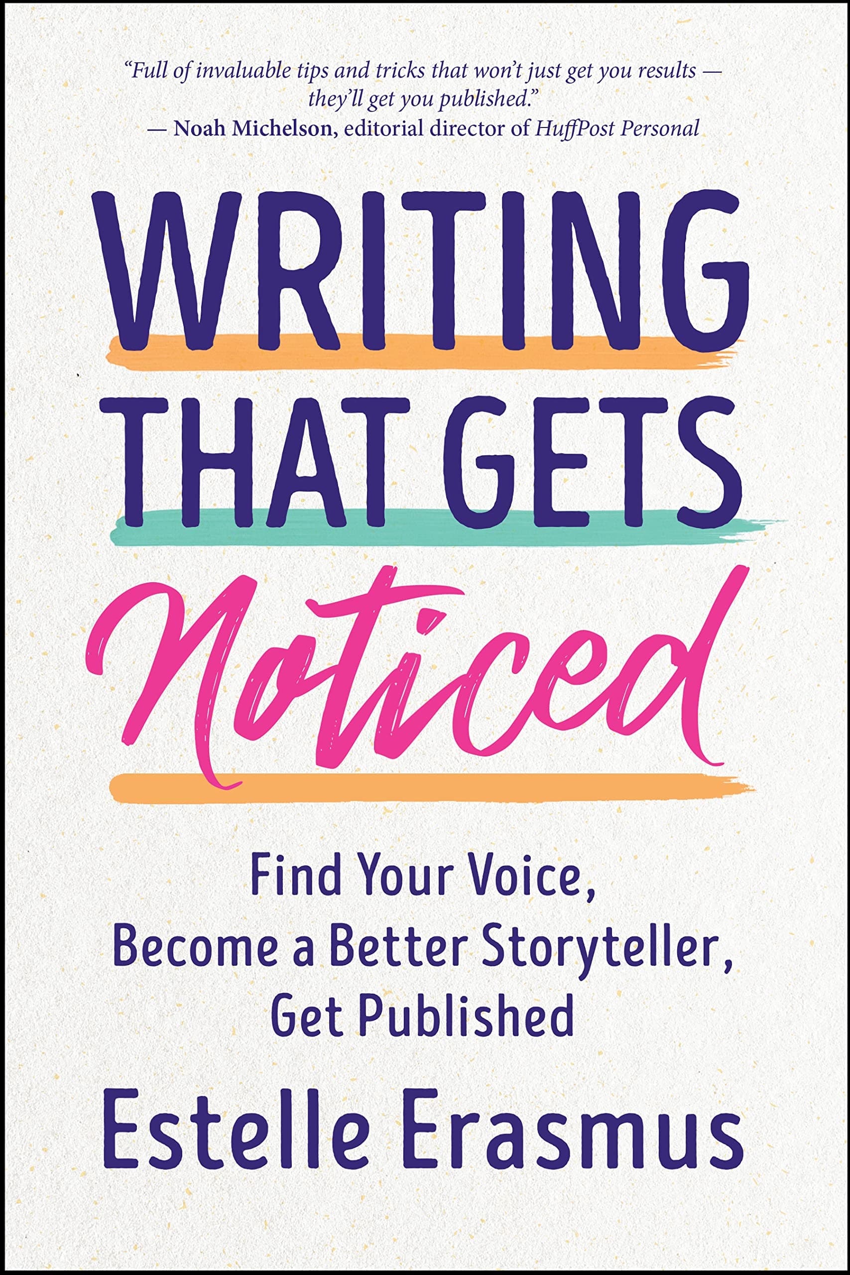 Writing That Gets Noticed: Find Your Voice, Become a Better Storyteller, Get