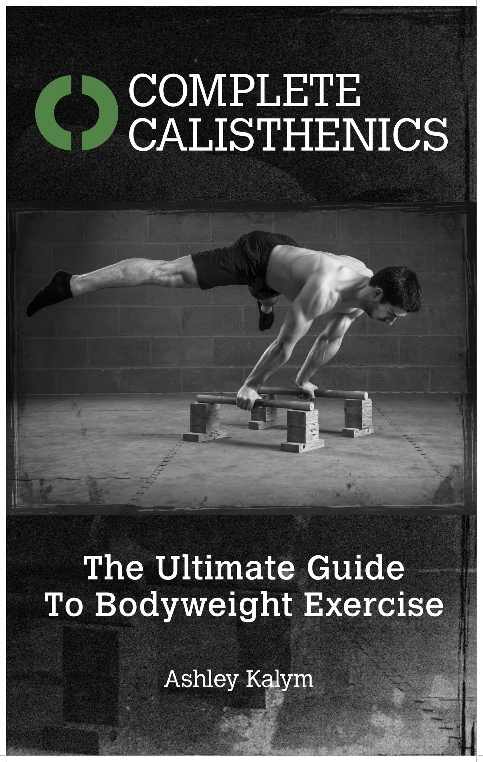 Complete Calisthenics: The Ultimate Guide To Bodyweight Exercise