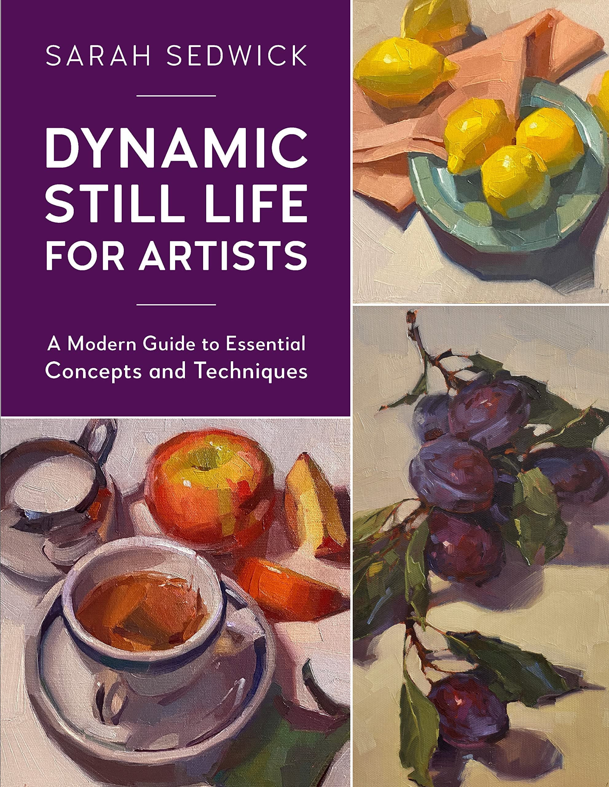 Dynamic Still Life for Artists: A Modern Guide to Essential Concepts and Techniques (Volume 7)