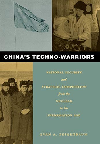 China's Techno-Warriors: National Security and Strategic Competition from the Nuclear to the Information Age