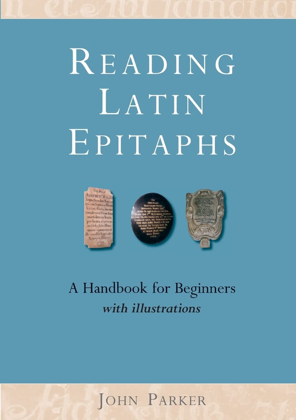 Reading Latin Epitaphs: A Handbook for Beginners with Illustrations: A Handbook for Beginners, New Edition with Illustrations (Cultural Legacies)