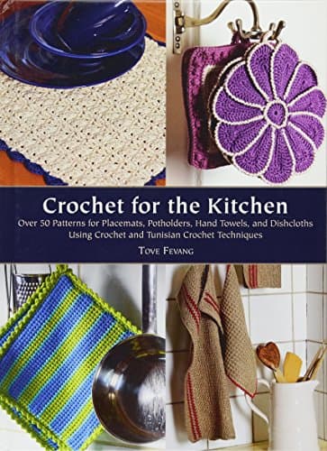 Crochet for the Kitchen: Over 50 Patterns for Placemats, Potholders, Hand Towels, and Dishcloths Using Crochet and Tunisian Crochet Techniques Hardcover – June 1, 2013