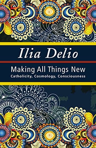 Making All Things New: Catholicity, Cosmology, Consciousness (Catholicity in an Evolving Universe Series) Kindle Edition