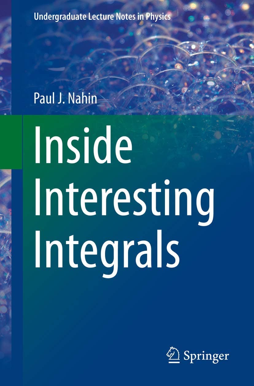 Inside Interesting Integrals: A Collection of Sneaky Tricks, Sly Substitutions, and Numerous Other Stupendously Clever, Awesomely Wicked, and ... (Undergraduate Lecture Notes in Physics)