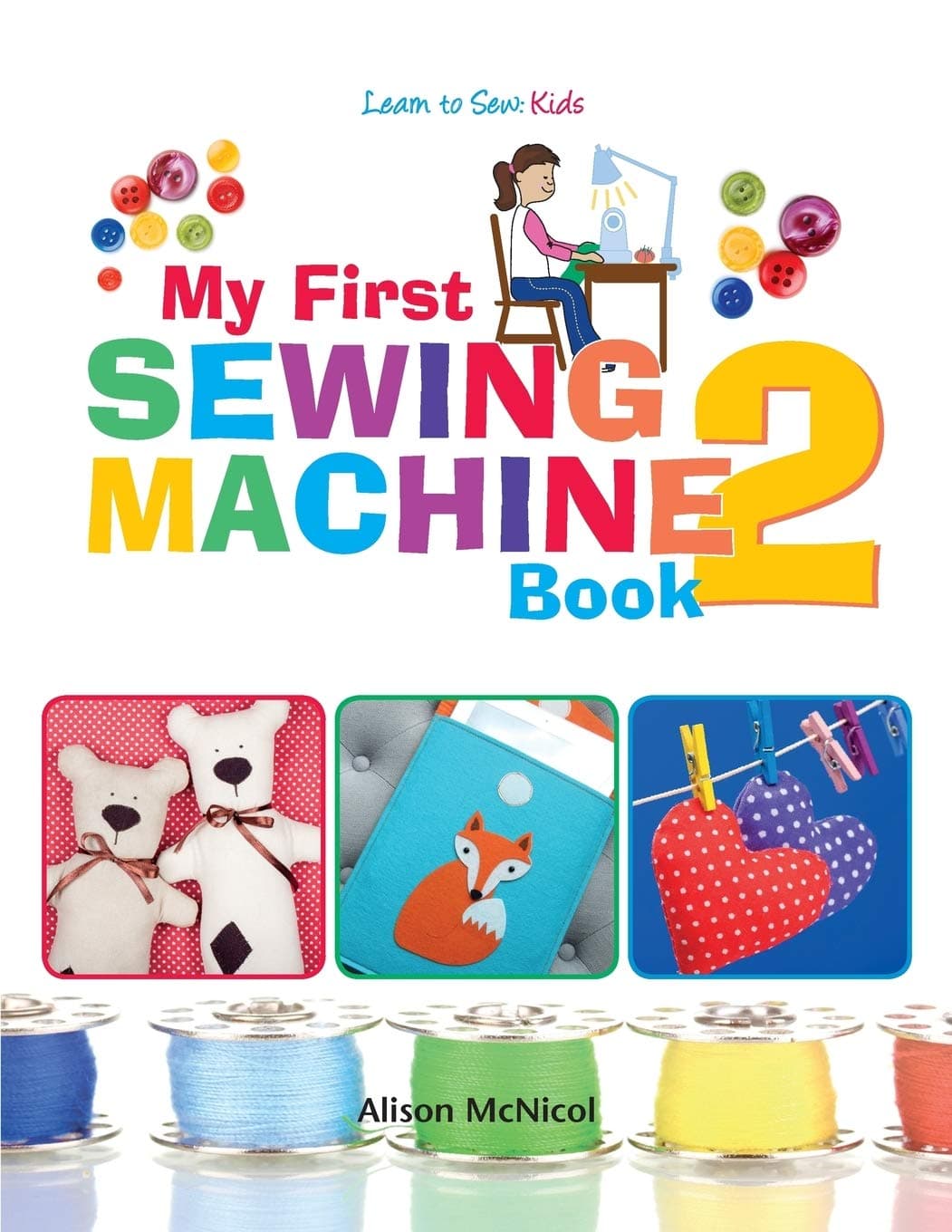 My First Sewing Machine 2: More Fun and Easy Sewing Machine Projects for Beginners