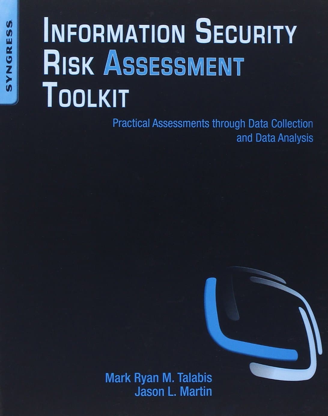 Information Security Risk Assessment Toolkit: Practical Assessments through Data Collection and Data Analysis 1st Edition