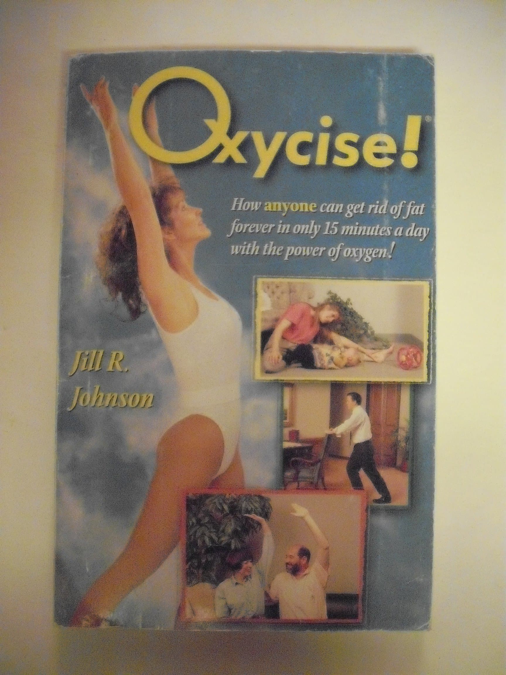 Oxycise!: How Anyone Can Get Rid of Fat Forever in Only 15 Minutes a Day