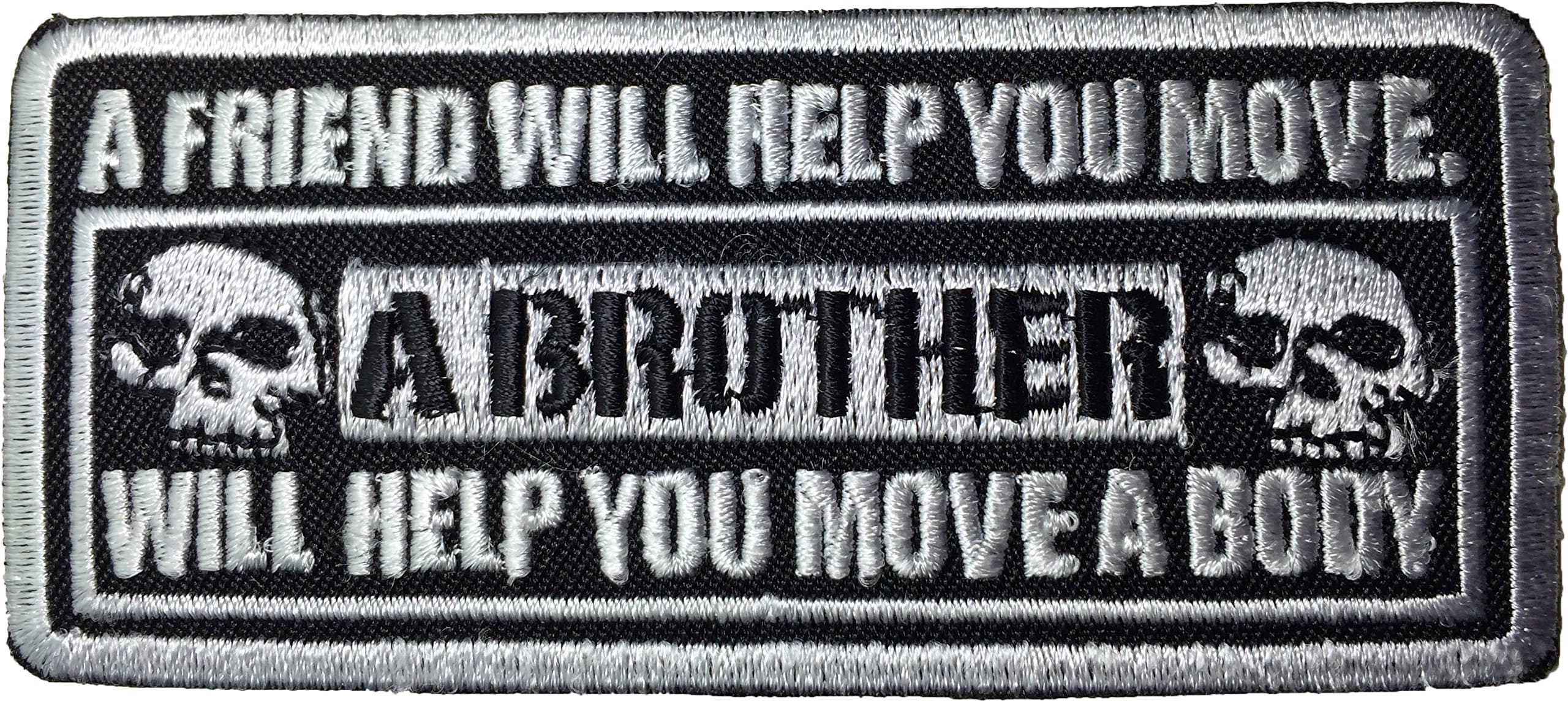 Papapatch A FRIEND WILL HELP YOU MOVE, A BROTHER WILL HELP YOU MOVE A BODY Applique Embroidered Sewing Iron On Patch (IRON-MOVE-BODY)